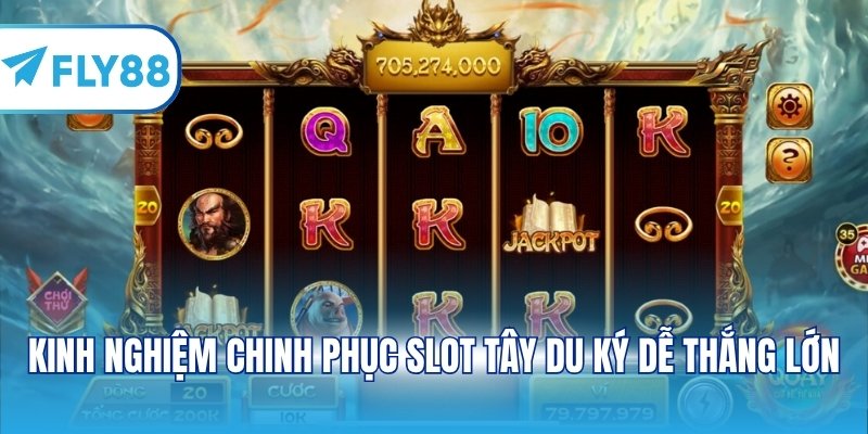 Kinh nghiệm chinh phục slot Tây Du Ký dễ thắng lớn