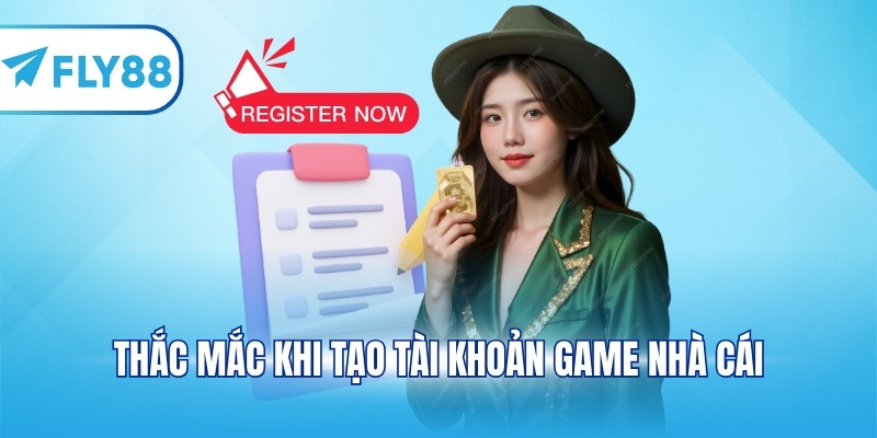 Thắc mắc khi tạo tài khoản game nhà cái